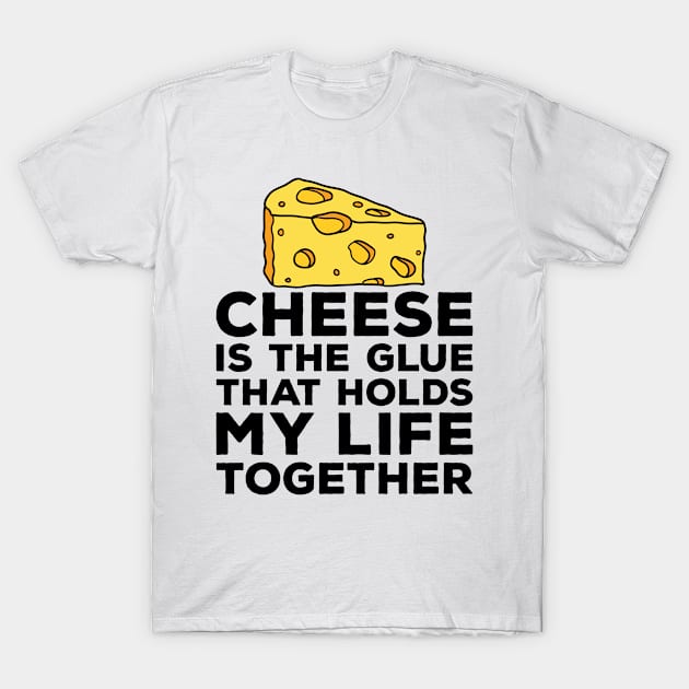 Cheese Shirt Cheese is the Glue that Holds my Life Together T-Shirt by redbarron